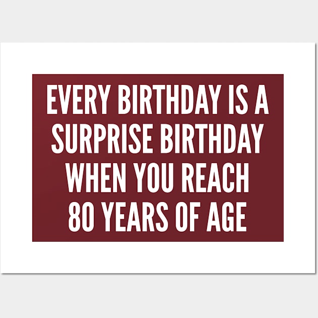 Elderly Joke - Every Birthday Is A Surprise Birthday - Funny Elderly Gift Birthday Joke Statement Humor Slogan Quotes Saying Wall Art by sillyslogans